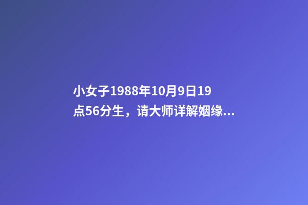 小女子1988年10月9日19点56分生，请大师详解姻缘和事业……谢谢……本人是个伤官格，看看会不会很差…… 属龙戌时出生的人命运分析-第1张-观点-玄机派